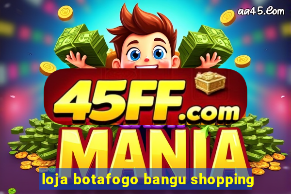 loja botafogo bangu shopping